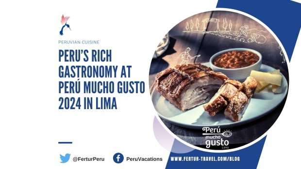 Discover Peru’s Rich Gastronomy at Perú Mucho Gusto 2024 in Lima